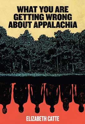 What You Are Getting Wrong About Appalachia by Elizabeth Catte book cover with image of green-treed forest and yellow sky with shadows below of below in orange like lake